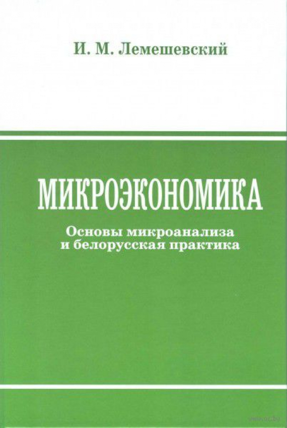 Микроэкономика: основы микроанализа и белорусская практика.